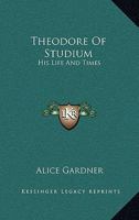 Theodore of Studium, His Life and Times 1016148518 Book Cover