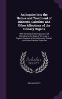 An Inquiry Into The Nature And Treatment Of Diabetes, Calculus And Other Affections Of The Urinary Organs 116310566X Book Cover