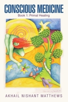 Conscious Medicine: Book 1: Primal Healing 1982289902 Book Cover