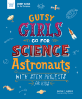 Gutsy Girls Go for Science: Astronauts: With Stem Projects for Kids 1619307812 Book Cover