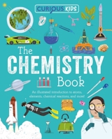 Curious Kids: The Book of Chemistry: An Illustrated Introduction to Atoms, Elements, Chemical Reactions, and More! 1398869805 Book Cover