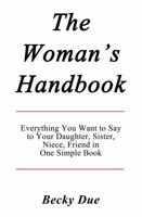 The Woman's Handbook: Everything You Want to Say to Your Daughter, Sister, Niece, Friend in One Simple Book. 1937698688 Book Cover