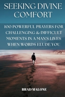 SEEKING DIVINE COMFORT: 100 POWERFUL PRAYERS FOR CHALLENGING & DIFFICULT MOMENTS IN A MAN'S LIVES WHEN WORDS ELUDE YOU (Battle-ready christian prayer books & devotionals) B0CNWGZG3L Book Cover