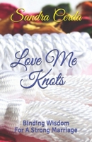 Love Me Knots: Binding Wisdom For A Strong Marriage B096TL8GKZ Book Cover