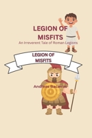 Legion Of Misfits: An Irreverent Tale Of Roman Legions B0FGDZXVM1 Book Cover