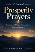 30 Days of Prosperity Prayers: Morning and Night Declarations for Breakthrough B0FPCN6SKL Book Cover