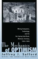 The Mechanics of Optimism: Mining Companies, Technology, and the Hot Spring Gold Rush, Montana Territory, 1864-1868 0870817825 Book Cover
