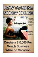 How to Make Money Online: Create a $10,000 Per Month Business While on Vacation 1530934966 Book Cover