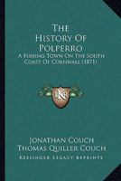 The History Of Polperro: A Fishing Town On The South Coast Of Cornwall, Being A Description Of The Place, Its People, Their Manners, Customs, Modes Of Industry, &c 1241328358 Book Cover