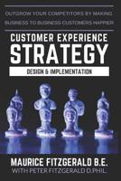 Customer Experience Strategy - Design & Implementation: Outgrow your competitors by making your business to business customers happier (Customer Strategy) 2970117231 Book Cover