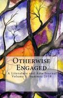 Otherwise Engaged Literature and Arts Journal Summer 2018: Volume 1 1719546681 Book Cover