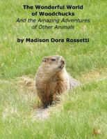 The Wonderful World of Woodchucks: And the Amazing Adventures of Other Animals 1535396245 Book Cover