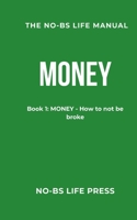 THE NO-BS LIFE MANUAL: Book 1: MONEY - How to not be broke (The NO-BS Life Manual Series) B0GR9S6PDH Book Cover