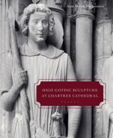 High Gothic Sculpture at Chartres Cathedral, the Tomb of the Count of Joigny, and the Master of the Warrior Saints 0271048654 Book Cover