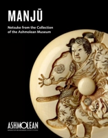 Manju: Netsuke from the Collection of the Ashmolean Museum 1854442791 Book Cover