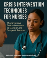 Crisis Intervention Techniques for Nurses: A Comprehensive Guide to Assessment, De-escalation, and Therapeutic Response B0F5FW4VTZ Book Cover