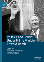 Policies and Politics Under Prime Minister Edward Heath 3030536726 Book Cover