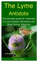 The Lyme Antidote: The Ultimate Guide for Treatment of Lyme Disease, Borreliosis and Other Similar Infections 1689328142 Book Cover