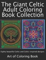The Giant Celtic Adult Coloring Book Collection: Volumes 1 and 2 of Celtic Coloring Books for Adults Combined Into a Single Book 1723771015 Book Cover