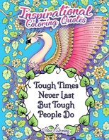 Tough Times Never Last Inspirational Coloring Quotes: An Adult Coloring Book 1539489035 Book Cover