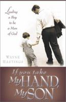 If You Take My Hand, My Son: Leading a Boy to Be a Man of God 1439239428 Book Cover