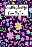 Everything Beatiful From This Time: Notebook & Composition book - Large (6 x 9 inshes) - 120 Pages 1675091730 Book Cover