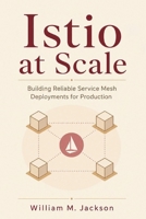 Istio at Scale: Building Reliable Service Mesh Deployments for Production B0HB5SQK4B Book Cover
