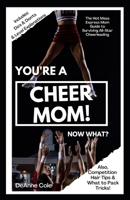 You're A Cheer Mom, Now What?: The Hot Mess Express Mom Guide to Surviving All-Star Cheerleading B0BCS36YYF Book Cover