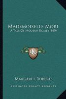 Mademoiselle Mori: A Tale Of Modern Rome 134092448X Book Cover