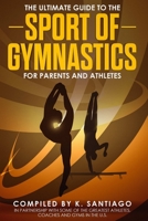 The Ultimate Guide to the Sport of Gymnastics for Parents and Athletes 0359620035 Book Cover