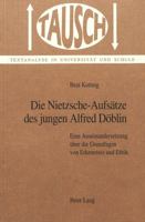 Die Nietzsche-Aufsaetze Des Jungen Alfred Doeblin: Eine Auseinandersetzung Ueber Die Grundlagen Von Erkenntnis Und Ethik 3906753999 Book Cover