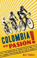Colombia Es Pasion!: The Generation of Racing Cyclists Who Changed Their Nation and the Tour de France 1474609724 Book Cover