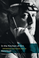 In the Kitchen of Art : Selected Essays and Criticism, 2003-20 164177195X Book Cover