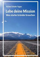 Lebe deine Mission: Was starke Gründer brauchen 3746034647 Book Cover