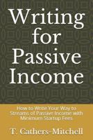 Writing for Passive Income: How to Write Your Way to Streams of Passive Income with Minimum Startup Fees 1797884328 Book Cover