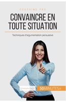 Convaincre en toute situation: Techniques d'argumentation persuasive 2806265118 Book Cover