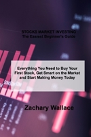 STOCKS MARKET INVESTING The Easiest Beginner's Guide: Everything You Need to Buy Your First Stock, Get Smart on the Market and Start Making Money Today 1803038845 Book Cover