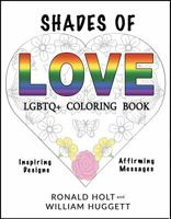 Shades of Love LGBTQ+ Coloring Book: Inspiring Designs with Affirming Messages of Love and Acceptance 0998582999 Book Cover