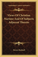 Views of Christian Nurture: And of Subjects Adjacent Thereto 1429019360 Book Cover