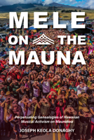 Mele on the Mauna: Perpetuating Genealogies of Hawaiian Musical Activism on Maunakea 0253070406 Book Cover