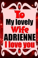 To my lovely wife ADRIENNE I love you: Blank Lined composition love notebook and journal it will be the best valentines day gift for wife from husband. 1660836697 Book Cover