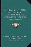 A Treatise On Soils And Manures: As Founded On Actual Experience, And As Combined With The Leading Principles Of Agriculture 1120133696 Book Cover