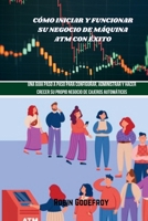 CÓMO EMPEZAR Y EJECUTA TU Cajero automático NEGOCIO DE MÁQUINAS EXITOSO: Una guía paso a paso para configurar, administrar y hacer crecer su propio ne B0CPY524K4 Book Cover