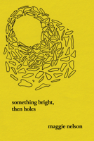 Something Bright, Then Holes 1593762305 Book Cover