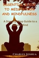 Essential Guide to Meditation and Mindfulness: A Step-by-Step Guideline to a Sound Mind B0CFDB365B Book Cover