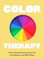 Color Therapy: A Hue-Themed Mood Journal for Joy, Balance, and Well-Being 1419792717 Book Cover