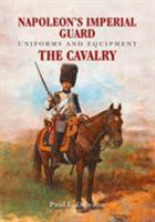 Napoleon's Imperial Guard Uniforms and Equipment. Volume 2: The Cavalry 1526708965 Book Cover