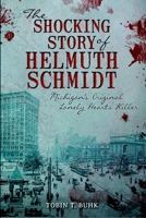 The Shocking Story of Helmuth Schmidt: Michigan's Original Lonely-Hearts Killer 1626190178 Book Cover