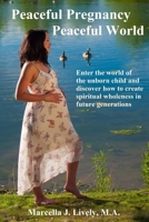 Peaceful Pregnancy Peaceful World: Enter the world of the unborn child and discover how to create spiritual wholeness in future generations 149278365X Book Cover