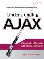 Understanding AJAX: Using JavaScript to Create Rich Internet Applications (Prentice Hall Open Source Software Development Series)